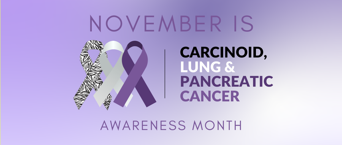 November Is Carcinoid Lung And Pancreatic Cancer Awareness Month 